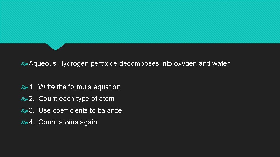  Aqueous Hydrogen peroxide decomposes into oxygen and water 1. Write the formula equation