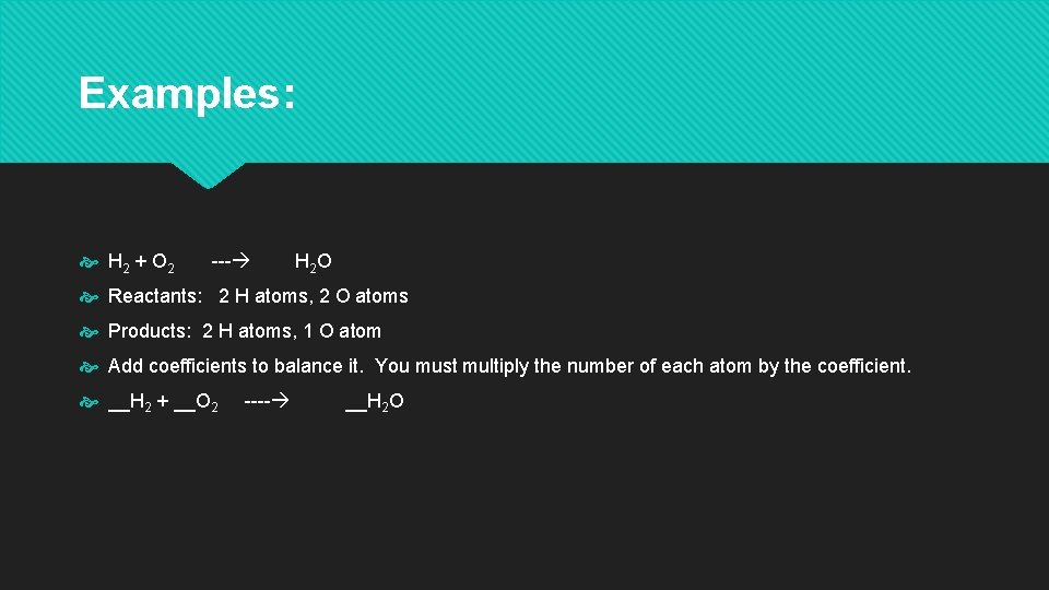 Examples: H 2 + O 2 --- H 2 O Reactants: 2 H atoms,