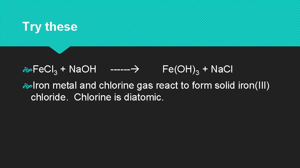 Try these Fe. Cl 3 + Na. OH ------ Fe(OH)3 + Na. Cl Iron