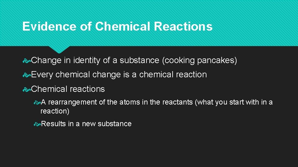 Evidence of Chemical Reactions Change in identity of a substance (cooking pancakes) Every chemical