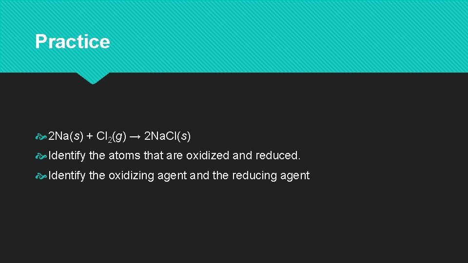 Practice 2 Na(s) + Cl 2(g) → 2 Na. Cl(s) Identify the atoms that