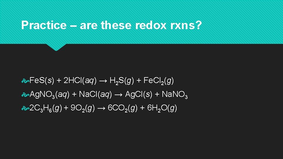 Practice – are these redox rxns? Fe. S(s) + 2 HCl(aq) → H 2 Practice – are these redox rxns? Fe. S(s) + 2 HCl(aq) → H 2