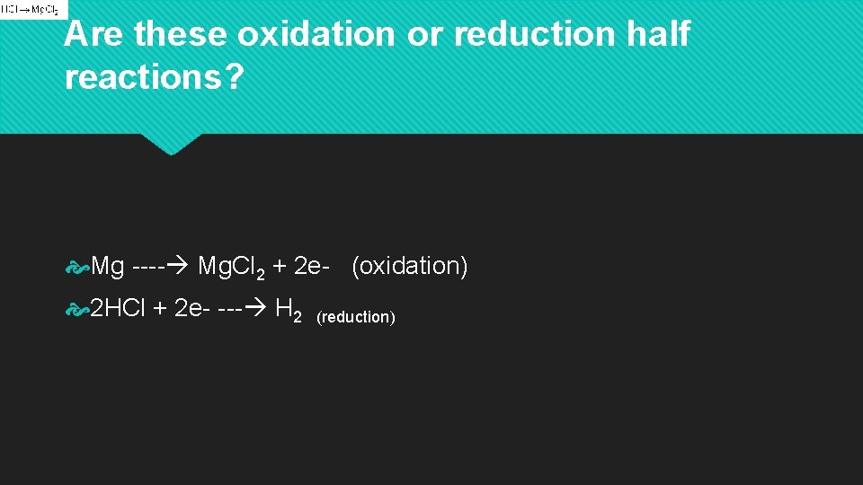 Are these oxidation or reduction half reactions? Mg ---- Mg. Cl 2 + 2