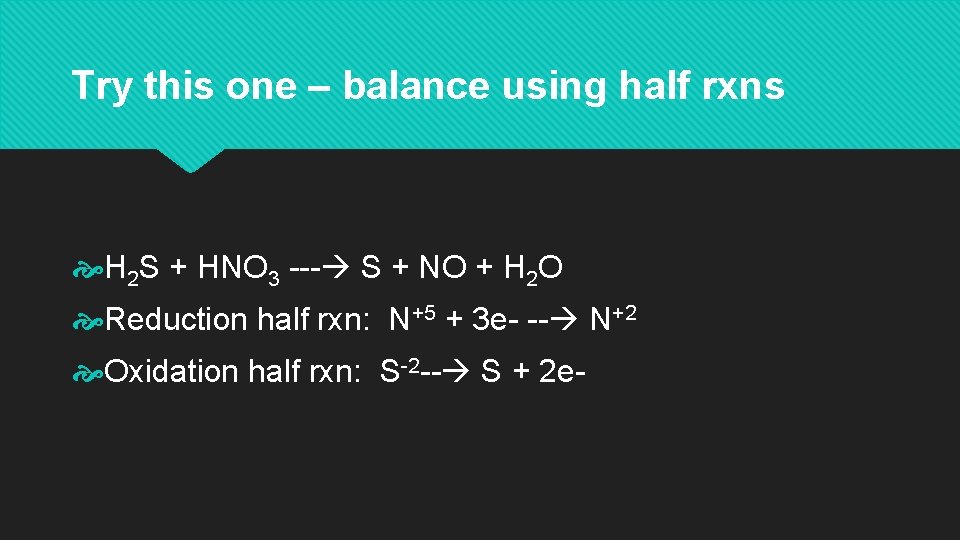 Try this one – balance using half rxns H 2 S + HNO 3