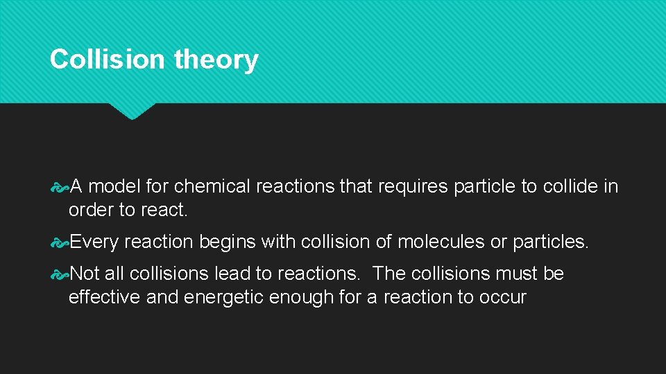 Collision theory A model for chemical reactions that requires particle to collide in order