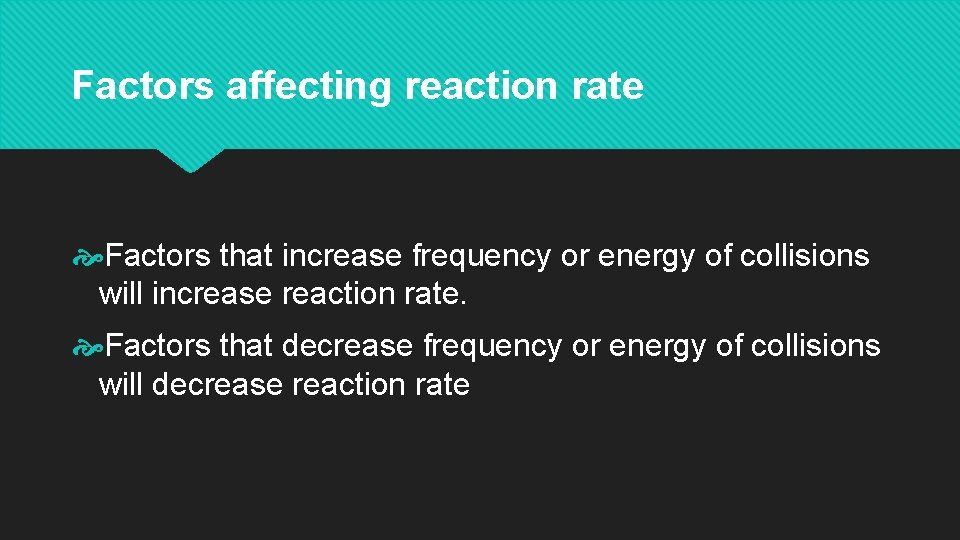 Factors affecting reaction rate Factors that increase frequency or energy of collisions will increase