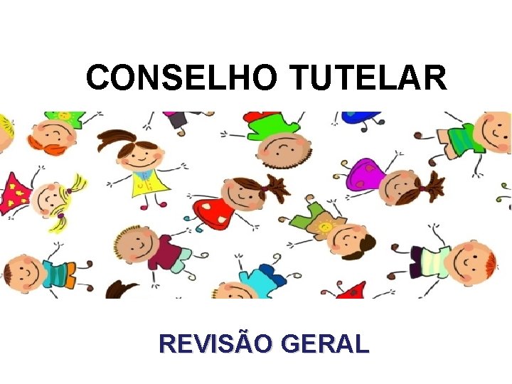 CONSELHO TUTELAR REVISÃO GERAL 