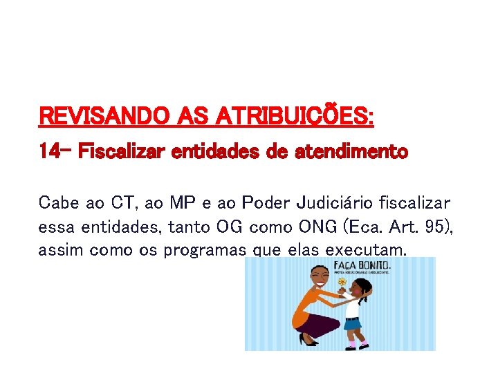 REVISANDO AS ATRIBUIÇÕES: 14 - Fiscalizar entidades de atendimento Cabe ao CT, ao MP