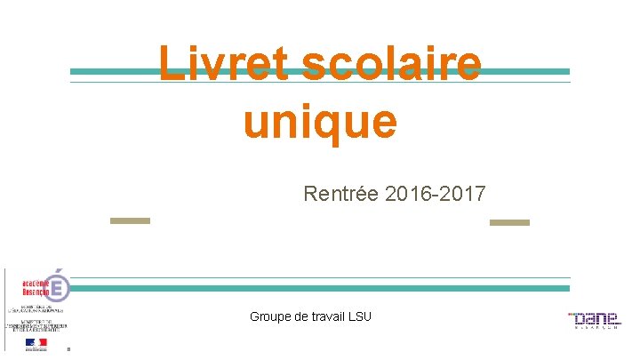 Livret scolaire unique Rentrée 2016 -2017 Groupe de travail LSU 