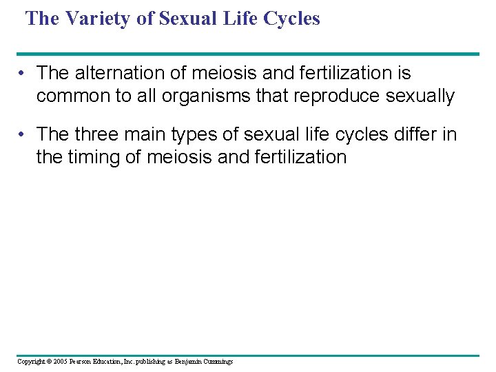 The Variety of Sexual Life Cycles • The alternation of meiosis and fertilization is