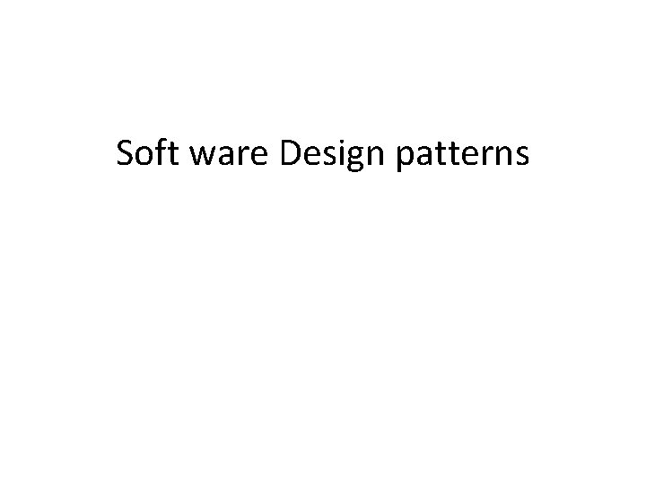 Sw Design Patterns Software Soft ware Design patterns What Design Patterns can