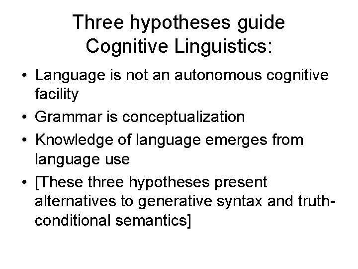 Three hypotheses guide Cognitive Linguistics: • Language is not an autonomous cognitive facility •