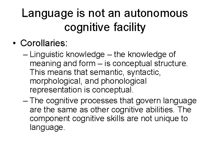 Language is not an autonomous cognitive facility • Corollaries: – Linguistic knowledge – the