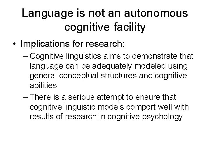 Language is not an autonomous cognitive facility • Implications for research: – Cognitive linguistics