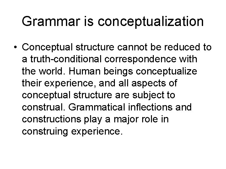 Grammar is conceptualization • Conceptual structure cannot be reduced to a truth-conditional correspondence with
