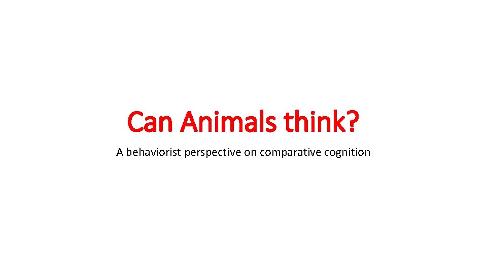 Can Animals think? A behaviorist perspective on comparative cognition 