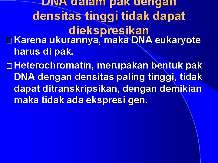 DNA dalam pak dengan densitas tinggi tidak dapat diekspresikan � Karena ukurannya, maka DNA