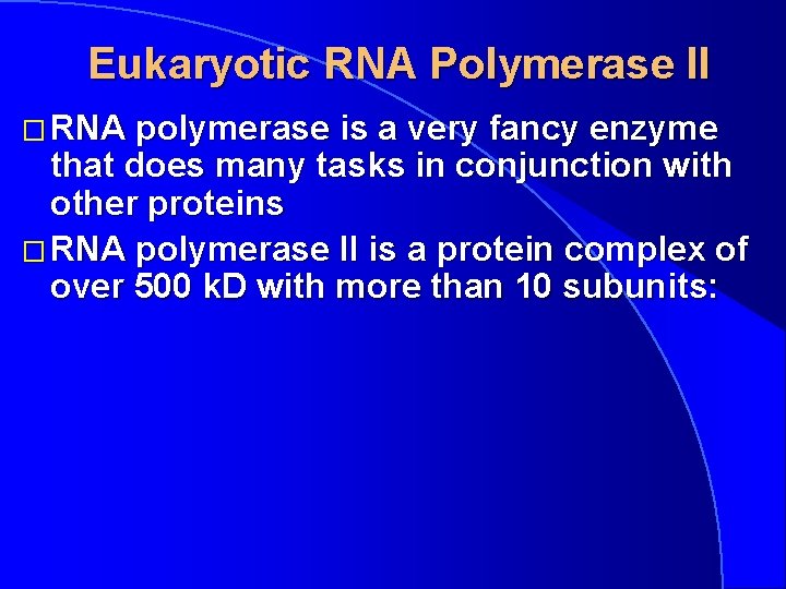 Eukaryotic RNA Polymerase II � RNA polymerase is a very fancy enzyme that does