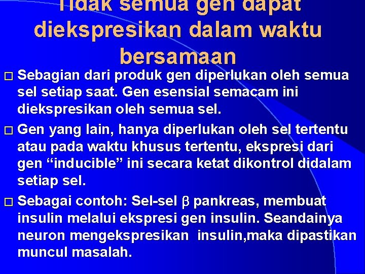 Tidak semua gen dapat diekspresikan dalam waktu bersamaan � Sebagian dari produk gen diperlukan