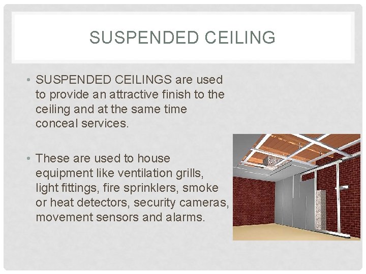 SUSPENDED CEILING • SUSPENDED CEILINGS are used to provide an attractive finish to the