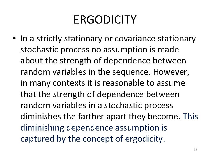 ERGODICITY • In a strictly stationary or covariance stationary stochastic process no assumption is