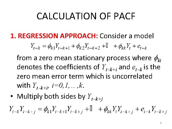 CALCULATION OF PACF 1. REGRESSION APPROACH: Consider a model from a zero mean stationary