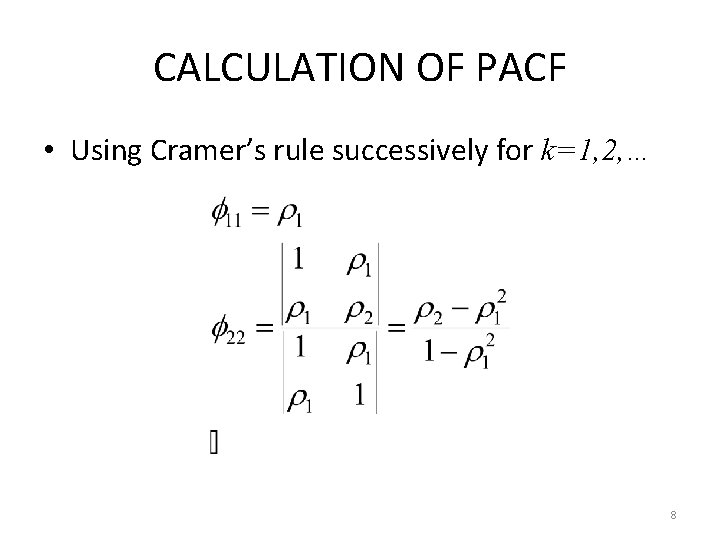 CALCULATION OF PACF • Using Cramer’s rule successively for k=1, 2, … 8 