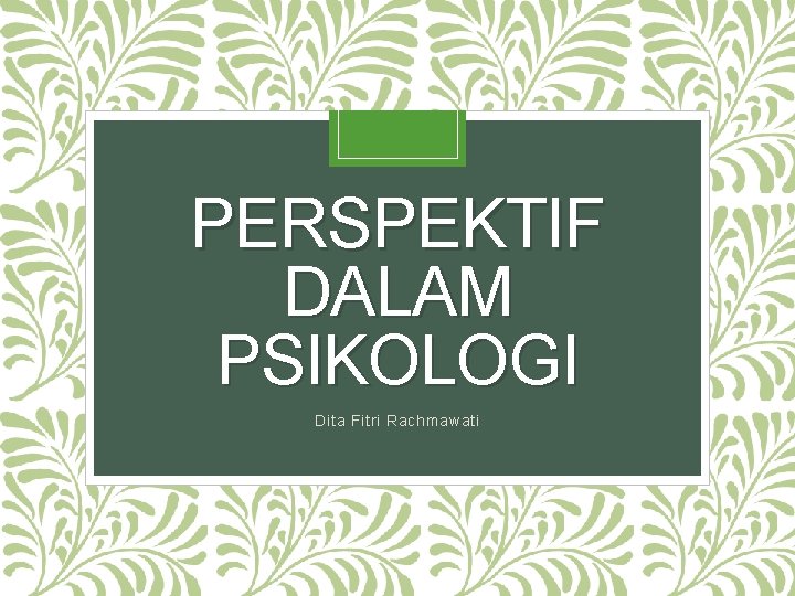 PERSPEKTIF DALAM PSIKOLOGI Dita Fitri Rachmawati 