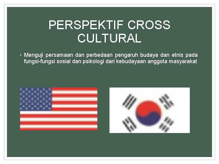 PERSPEKTIF CROSS CULTURAL • Menguji persamaan dan perbedaan pengaruh budaya dan etnis pada fungsi-fungsi