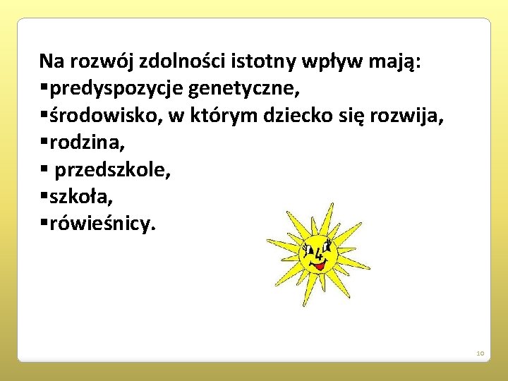 Na rozwój zdolności istotny wpływ mają: §predyspozycje genetyczne, §środowisko, w którym dziecko się rozwija,