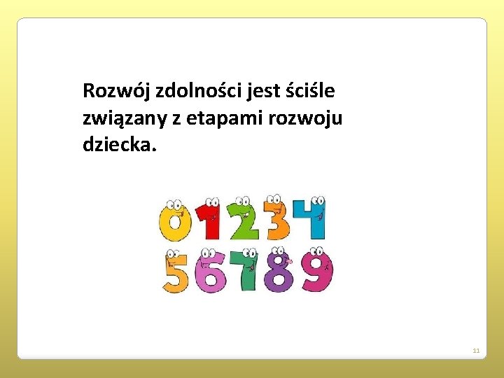 Rozwój zdolności jest ściśle związany z etapami rozwoju dziecka. 11 