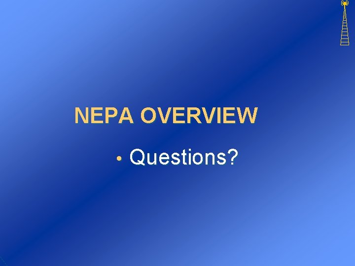 NEPA OVERVIEW • Questions? 