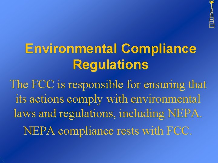 Environmental Compliance Regulations The FCC is responsible for ensuring that its actions comply with