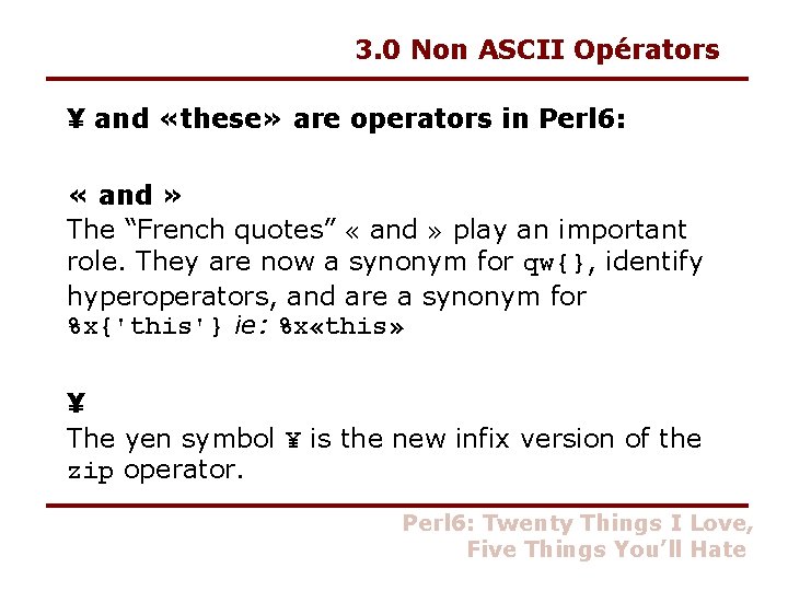 3. 0 Non ASCII Opérators ¥ and «these» are operators in Perl 6: «