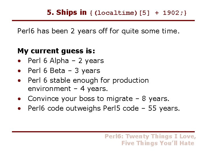 5. Ships in {(localtime)[5] + 1902; } Perl 6 has been 2 years off