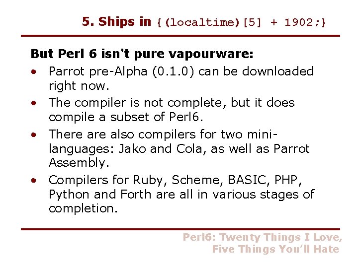 5. Ships in {(localtime)[5] + 1902; } But Perl 6 isn't pure vapourware: •