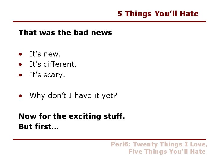 5 Things You’ll Hate That was the bad news • It’s new. • It’s