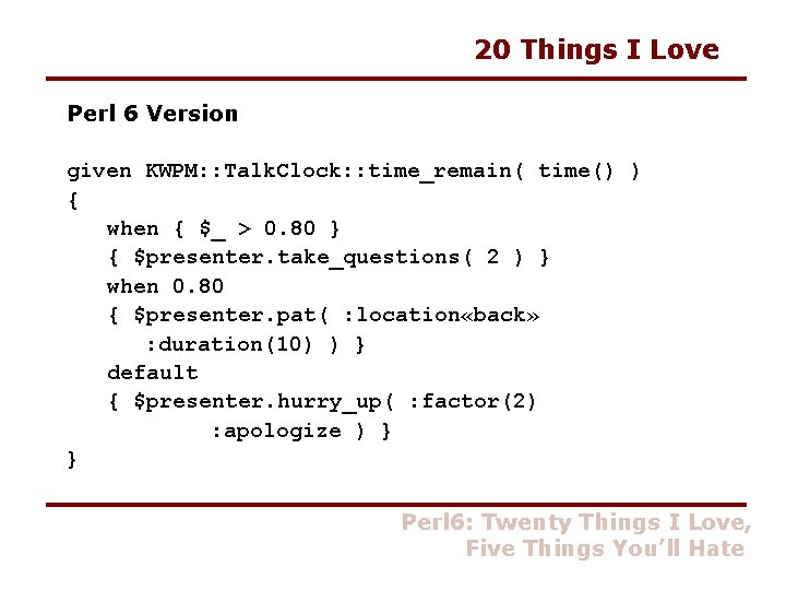 20 Things I Love Perl 6 Version given KWPM: : Talk. Clock: : time_remain(