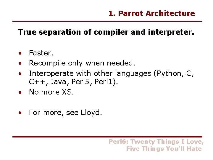 1. Parrot Architecture True separation of compiler and interpreter. • Faster. • Recompile only