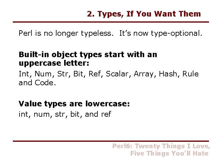 2. Types, If You Want Them Perl is no longer typeless. It’s now type-optional.