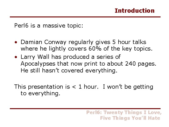Introduction Perl 6 is a massive topic: • Damian Conway regularly gives 5 hour