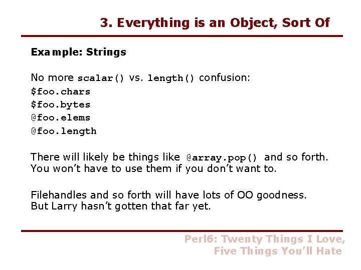 3. Everything is an Object, Sort Of Example: Strings No more scalar() vs. length()