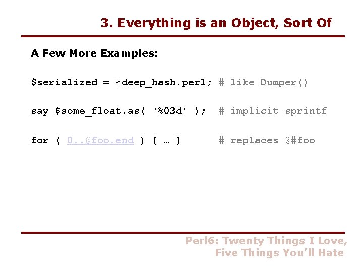 3. Everything is an Object, Sort Of A Few More Examples: $serialized = %deep_hash.