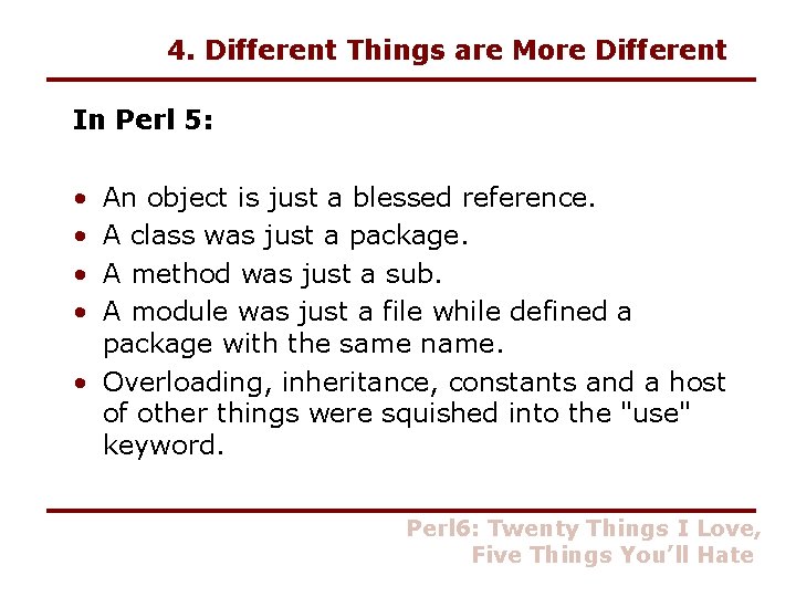 4. Different Things are More Different In Perl 5: • • An object is
