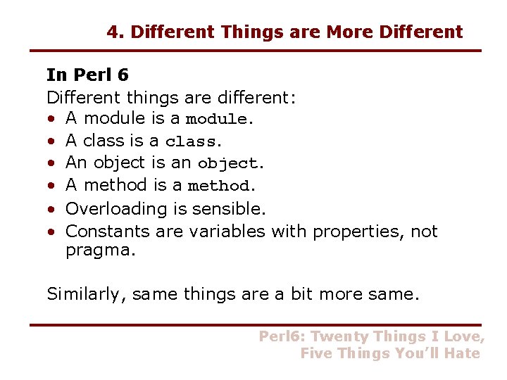 4. Different Things are More Different In Perl 6 Different things are different: •