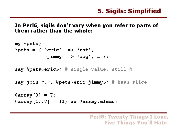 5. Sigils: Simplified In Perl 6, sigils don’t vary when you refer to parts