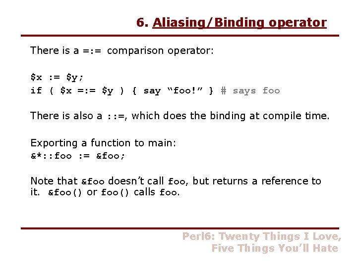 6. Aliasing/Binding operator There is a =: = comparison operator: $x : = $y;