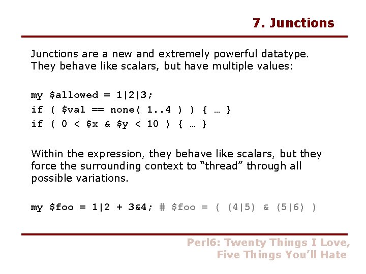7. Junctions are a new and extremely powerful datatype. They behave like scalars, but