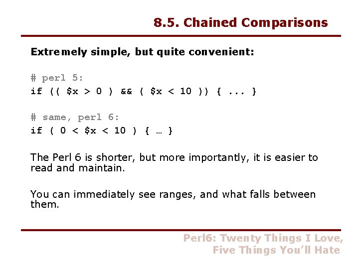 8. 5. Chained Comparisons Extremely simple, but quite convenient: # perl 5: if ((