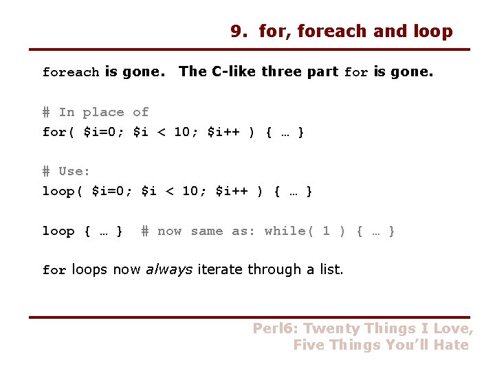 9. for, foreach and loop foreach is gone. The C-like three part for is